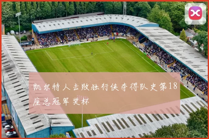 凯尔特人击败独行侠夺得队史第18座总冠军奖杯