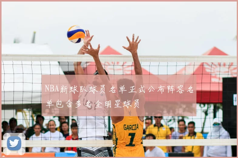 NBA新球队球员名单正式公布阵容名单包含多名全明星球员