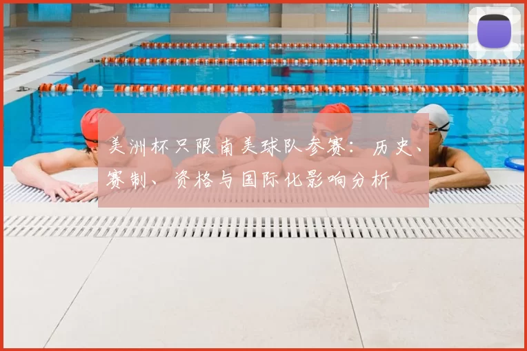 美洲杯只限南美球队参赛：历史、赛制、资格与国际化影响分析