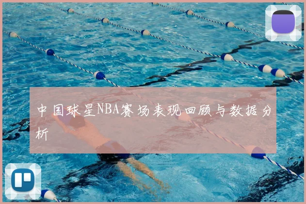 中国球星NBA赛场表现回顾与数据分析