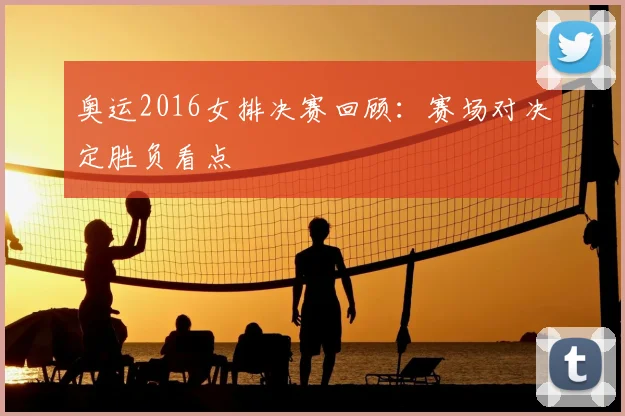 奥运2016女排决赛回顾：赛场对决定胜负看点