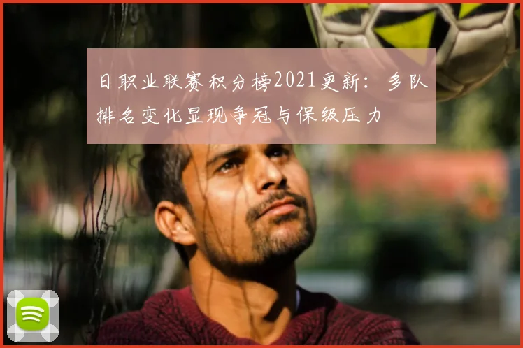 日职业联赛积分榜2021更新：多队排名变化显现争冠与保级压力