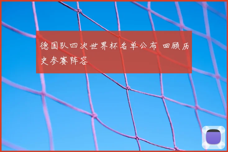 德国队四次世界杯名单公布 回顾历史参赛阵容