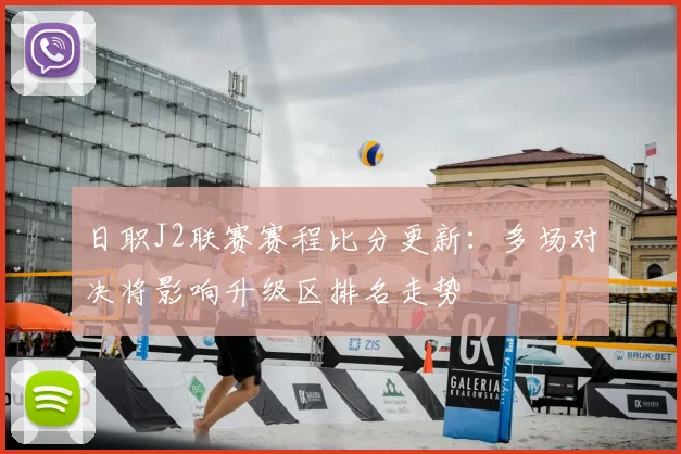 日职J2联赛赛程比分更新:多场对决将影响升级区排名走势