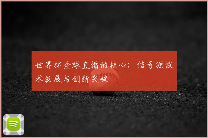 世界杯全球直播的核心:信号源技术发展与创新突破